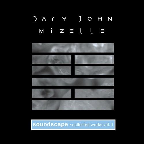 Dary John Mizelle - Soundscape, Collected Works, Vol. 1