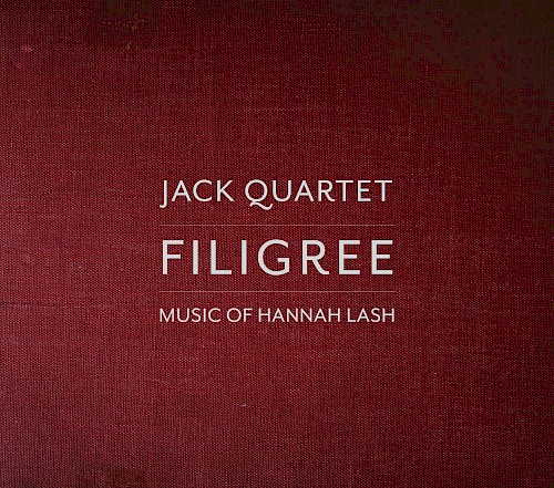 Jack Quartet - Filigree: Music of Hannah Lash