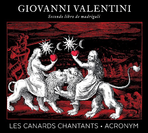Les Canards Chantants • ACRONYM: Giovanni Valentini: Secundo libro de madrigali